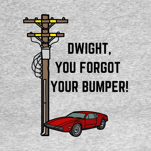 The Office Dwight You Forgot Your Bumper by Texas Bloomin’